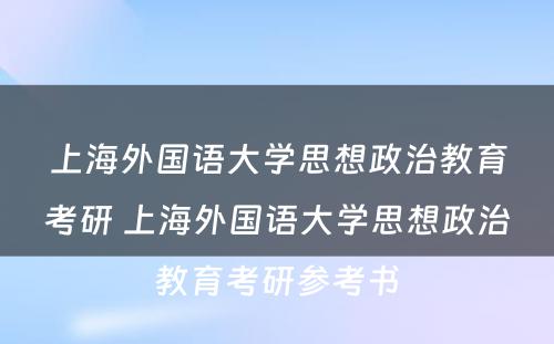 上海外国语大学思想政治教育考研 上海外国语大学思想政治教育考研参考书