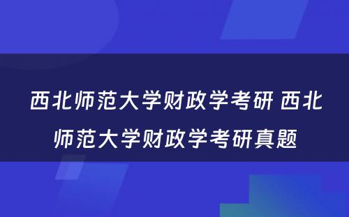 西北师范大学财政学考研 西北师范大学财政学考研真题