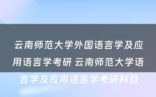 云南师范大学外国语言学及应用语言学考研 云南师范大学语言学及应用语言学考研科目