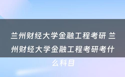 兰州财经大学金融工程考研 兰州财经大学金融工程考研考什么科目