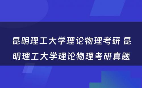 昆明理工大学理论物理考研 昆明理工大学理论物理考研真题