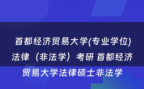 首都经济贸易大学(专业学位)法律（非法学）考研 首都经济贸易大学法律硕士非法学