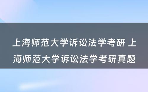 上海师范大学诉讼法学考研 上海师范大学诉讼法学考研真题