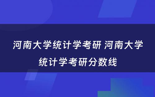 河南大学统计学考研 河南大学统计学考研分数线