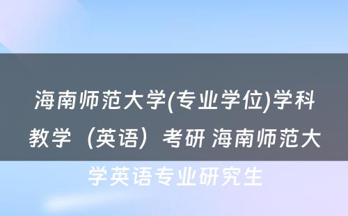 海南师范大学(专业学位)学科教学（英语）考研 海南师范大学英语专业研究生