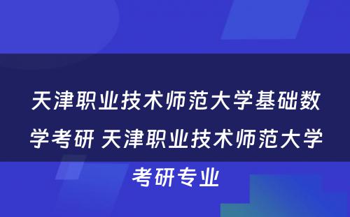 天津职业技术师范大学基础数学考研 天津职业技术师范大学考研专业