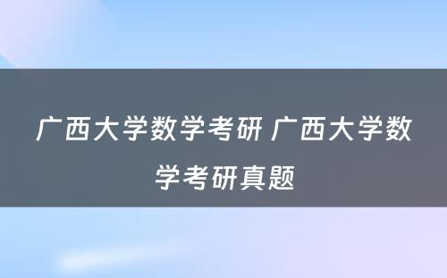 广西大学数学考研 广西大学数学考研真题