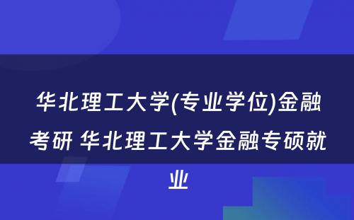 华北理工大学(专业学位)金融考研 华北理工大学金融专硕就业