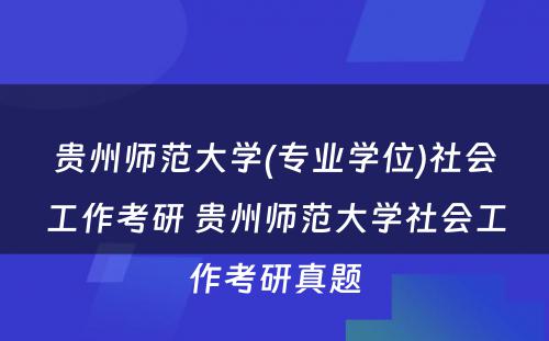 贵州师范大学(专业学位)社会工作考研 贵州师范大学社会工作考研真题