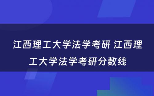 江西理工大学法学考研 江西理工大学法学考研分数线