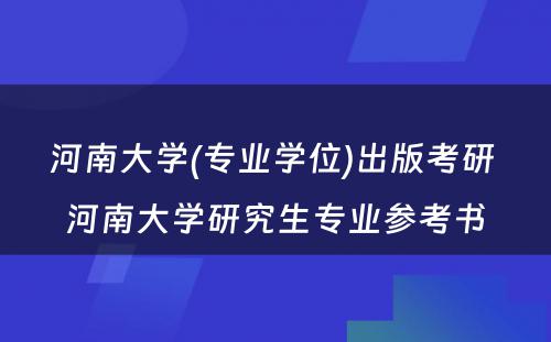 河南大学(专业学位)出版考研 河南大学研究生专业参考书