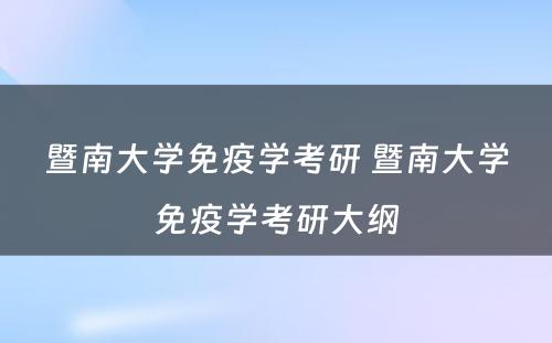 暨南大学免疫学考研 暨南大学免疫学考研大纲