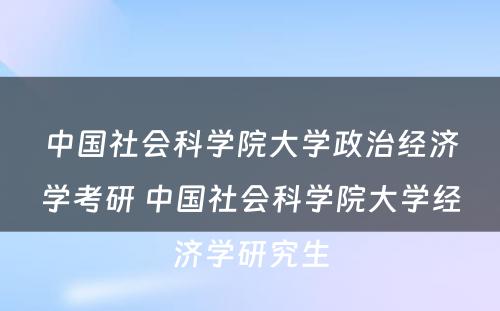 中国社会科学院大学政治经济学考研 中国社会科学院大学经济学研究生