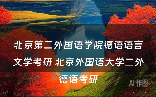 北京第二外国语学院德语语言文学考研 北京外国语大学二外德语考研