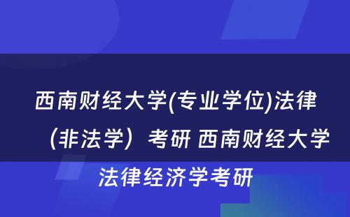 西南财经大学(专业学位)法律（非法学）考研 西南财经大学法律经济学考研