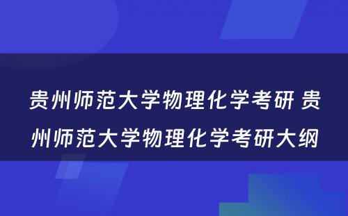 贵州师范大学物理化学考研 贵州师范大学物理化学考研大纲