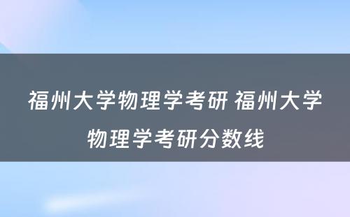 福州大学物理学考研 福州大学物理学考研分数线