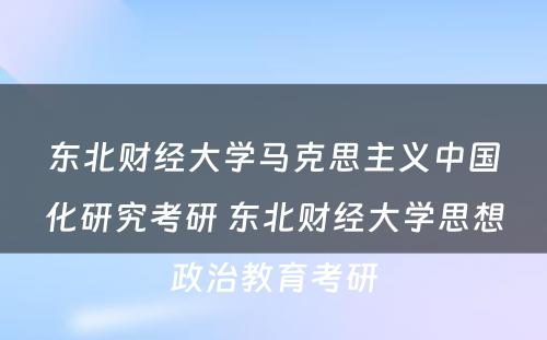 东北财经大学马克思主义中国化研究考研 东北财经大学思想政治教育考研