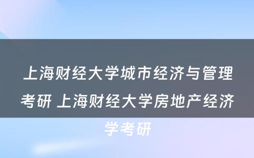 上海财经大学城市经济与管理考研 上海财经大学房地产经济学考研