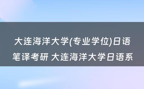 大连海洋大学(专业学位)日语笔译考研 大连海洋大学日语系