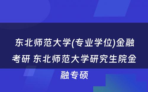 东北师范大学(专业学位)金融考研 东北师范大学研究生院金融专硕