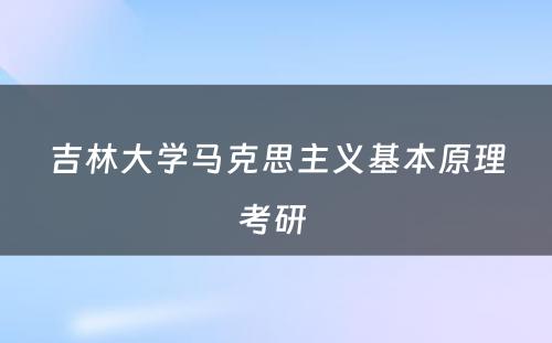 吉林大学马克思主义基本原理考研 