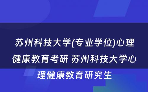 苏州科技大学(专业学位)心理健康教育考研 苏州科技大学心理健康教育研究生