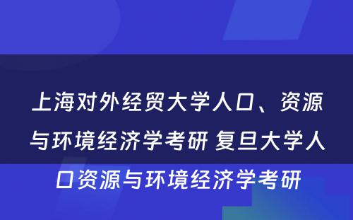 上海对外经贸大学人口、资源与环境经济学考研 复旦大学人口资源与环境经济学考研