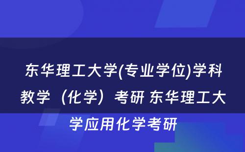 东华理工大学(专业学位)学科教学（化学）考研 东华理工大学应用化学考研