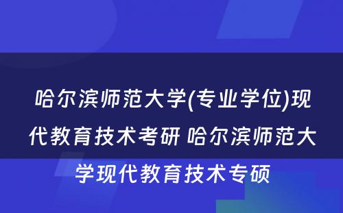 哈尔滨师范大学(专业学位)现代教育技术考研 哈尔滨师范大学现代教育技术专硕