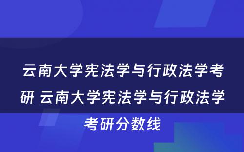 云南大学宪法学与行政法学考研 云南大学宪法学与行政法学考研分数线