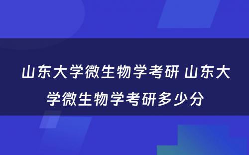 山东大学微生物学考研 山东大学微生物学考研多少分