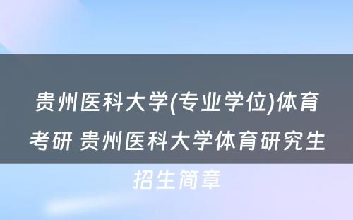 贵州医科大学(专业学位)体育考研 贵州医科大学体育研究生招生简章