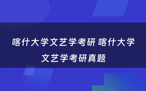 喀什大学文艺学考研 喀什大学文艺学考研真题