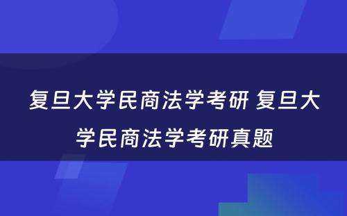 复旦大学民商法学考研 复旦大学民商法学考研真题