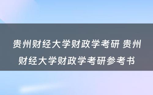 贵州财经大学财政学考研 贵州财经大学财政学考研参考书