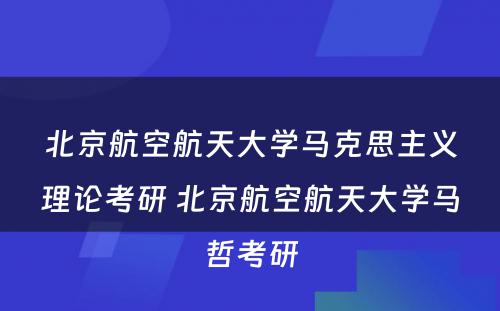 北京航空航天大学马克思主义理论考研 北京航空航天大学马哲考研