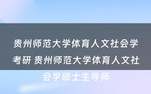 贵州师范大学体育人文社会学考研 贵州师范大学体育人文社会学硕士生导师