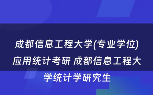 成都信息工程大学(专业学位)应用统计考研 成都信息工程大学统计学研究生