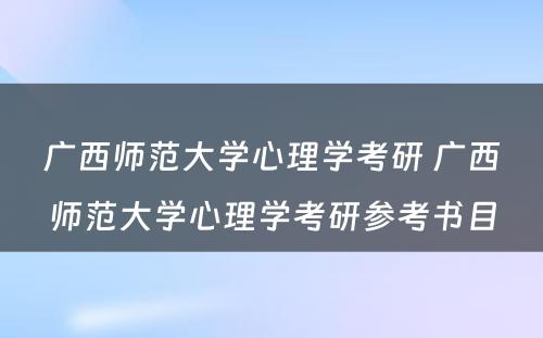 广西师范大学心理学考研 广西师范大学心理学考研参考书目