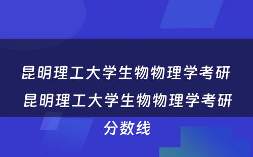 昆明理工大学生物物理学考研 昆明理工大学生物物理学考研分数线