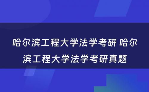 哈尔滨工程大学法学考研 哈尔滨工程大学法学考研真题