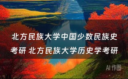 北方民族大学中国少数民族史考研 北方民族大学历史学考研