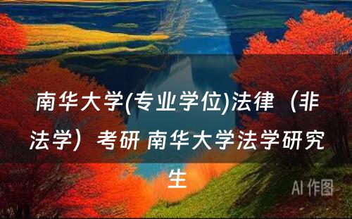 南华大学(专业学位)法律（非法学）考研 南华大学法学研究生