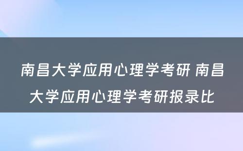 南昌大学应用心理学考研 南昌大学应用心理学考研报录比