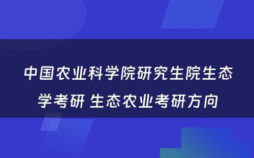 中国农业科学院研究生院生态学考研 生态农业考研方向