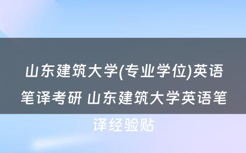 山东建筑大学(专业学位)英语笔译考研 山东建筑大学英语笔译经验贴