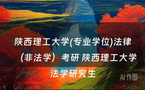 陕西理工大学(专业学位)法律（非法学）考研 陕西理工大学法学研究生