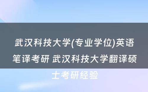 武汉科技大学(专业学位)英语笔译考研 武汉科技大学翻译硕士考研经验