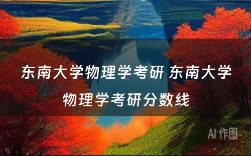 东南大学物理学考研 东南大学物理学考研分数线